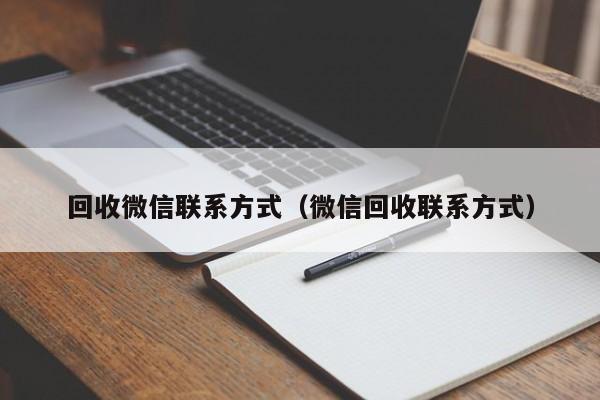 回收微信联系方式（微信回收联系方式）